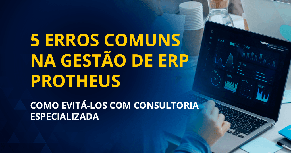 5 erros comuns na gestao do erp protheus