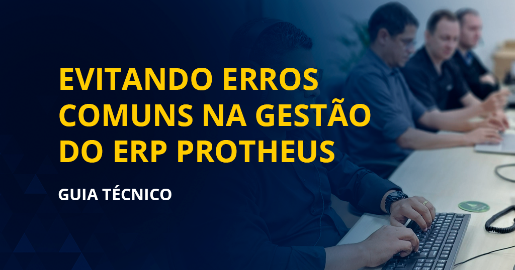 Evitando erros comuns na gestão do Protheus ERP: guia técnico