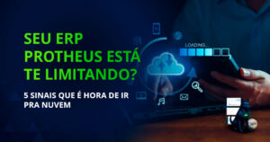 5 sinais de que sua empresa precisa migrar o ERP Protheus para a nuvem