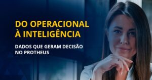 Transformando dados em informação no ERP Protheus para gerar inteligência de negócio e decisões estratégicas