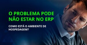 Protheus lento pode ser causado por ambiente de infraestrutura inadequado e não pelo ERP