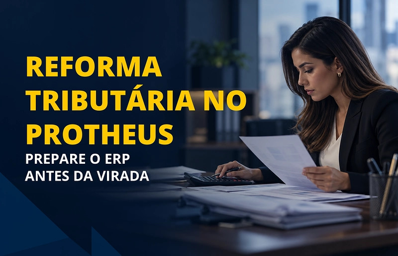 Profissional analisando adequacoes da reforma tributaria no ERP Protheus